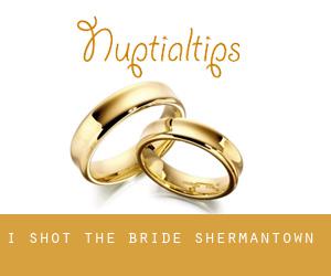 I Shot The Bride (Shermantown)